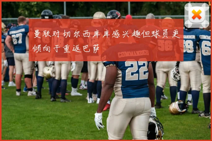 曼联对切尔西库库感兴趣但球员更倾向于重返巴萨